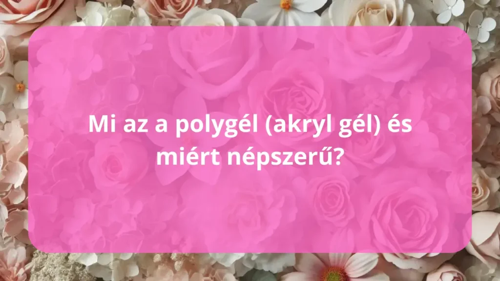 Mi az a polygél (akryl gél) és miért népszerű?