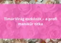 Timár Virág eszközök – a profi manikűr titka